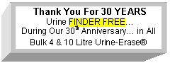 Text Box:  Thank You For 30 YEARS
 Urine FINDER FREE
During Our 30th Anniversary in All Bulk 4 & 10 Litre Urine-Erase
